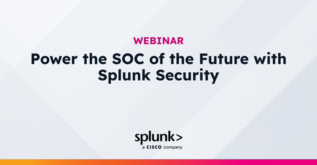 Power the SOC of the Future with Splunk Security | Virtual Event | Splunk