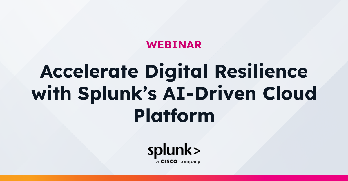 Accelerate Digital Resilience with Splunk’s AI-Driven Cloud Platform ...