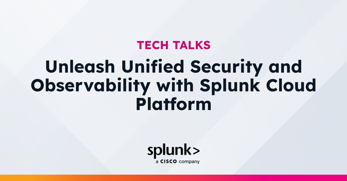 Unleash Unified Security and Observability with Splunk Cloud Platform ...