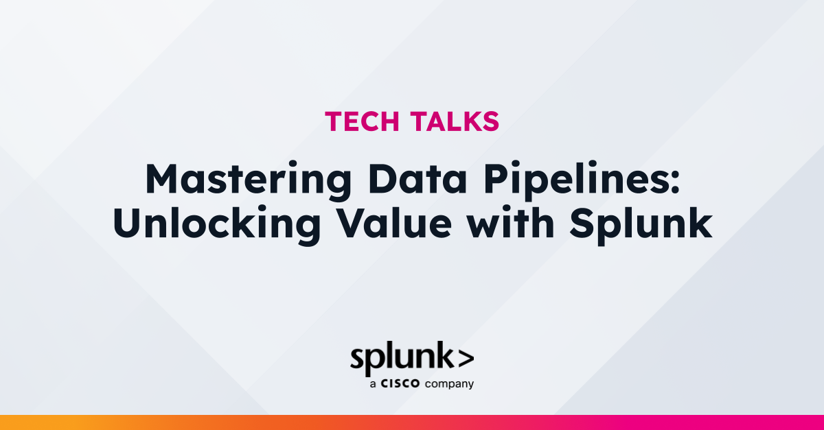 Mastering Data Pipelines: Unlocking Value with Splunk | Virtual Event ...