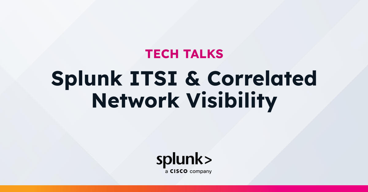 Splunk ITSI & Correlated Network Visibility | Virtual Event | Splunk