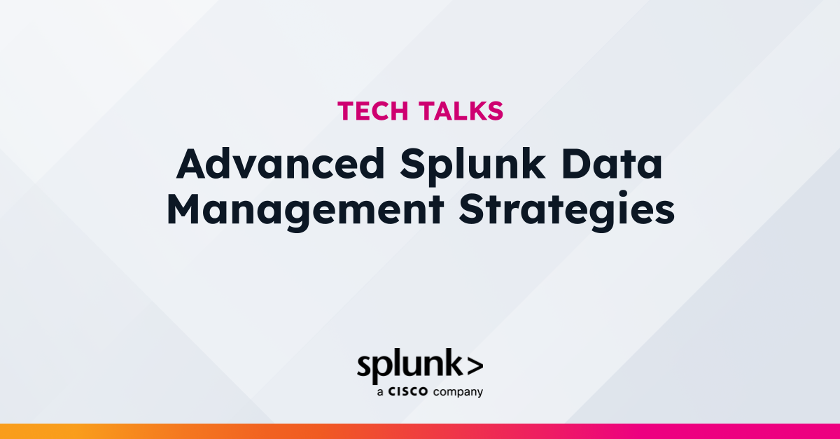 Advanced Splunk Data Management Strategies | Virtual Event | Splunk