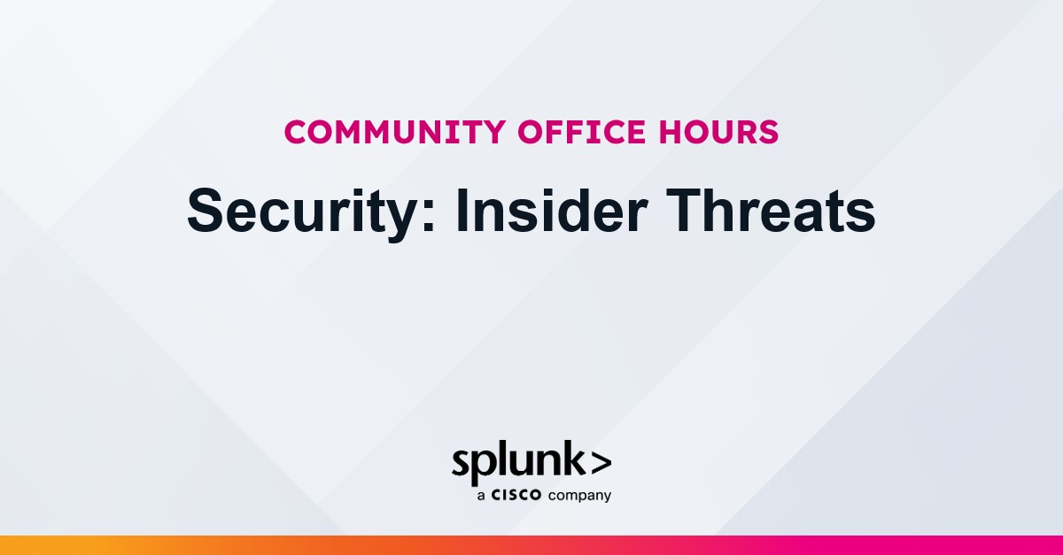 Security Community Office Hours: Insider Threats | Virtual Event | Splunk