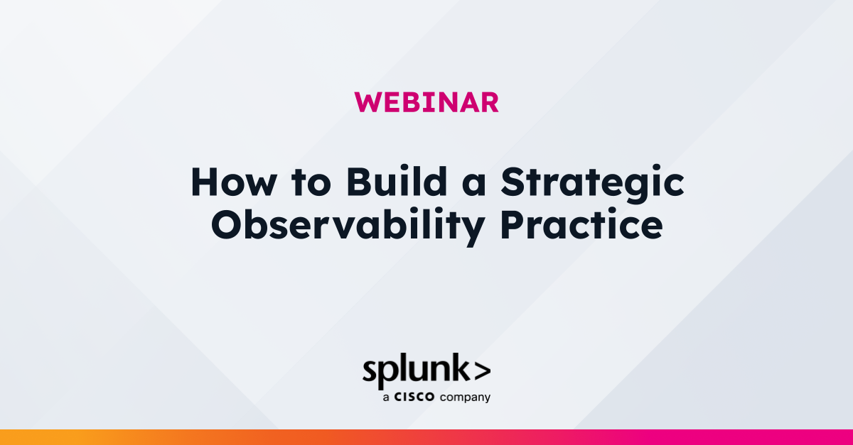 How to Build a Strategic Observability Practice | Virtual Event | Splunk