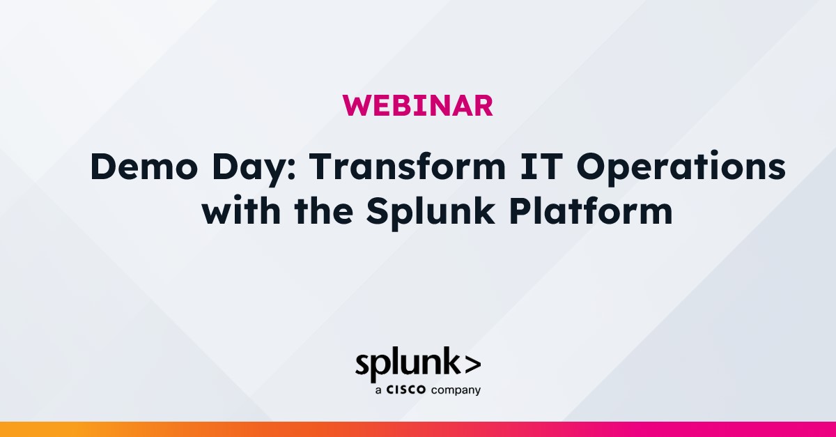 Demo Day: Transform IT Operations with the Splunk Platform | Virtual ...